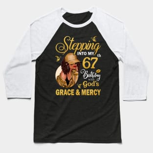 Stepping Into My 67th Birthday With God's Grace & Mercy Bday Baseball T-Shirt